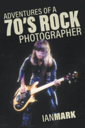 Adventures of a 70's Rock Photographer - IAN MARK (ISBN: 9781773706917)