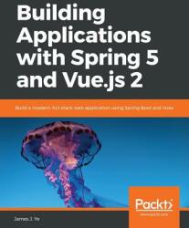 Building Applications with Spring 5 and Vue. js 2 - James J. Ye (ISBN: 9781788836968)