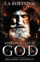 Become a Living God: Real Magick. Real Results. - E. A. Koetting, Timothy Donaghue (ISBN: 9781790834877)