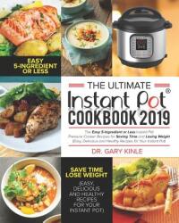 The Ultimate Instant Pot Cookbook 2019: The Easy 5-Ingredient or less Instant Pot Pressure Cooker Recipes for Saving Time and Losing Weight (Easy, Del - Kinle (ISBN: 9781790892754)