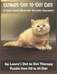 Ultimate Dot to Dot Cats Extreme Stress Relief and Relaxing Challenges Puzzles from 150 to 411 Dots: Easy to Read Connect the Dots for Adults - Laura's Dot to Dot Therapy (ISBN: 9781792158506)