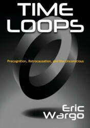 Time Loops: Precognition Retrocausation and the Unconscious (ISBN: 9781938398926)