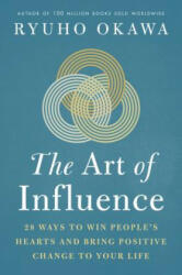 The Art of Influence: 28 Ways to Win People's Hearts and Bring Positive Change to Your Life - Okawa Ryuho (ISBN: 9781942125488)
