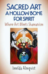 Sacred Art - A Hollow Bone for Spirit: Where Art Meets Shamanism (ISBN: 9781789040388)
