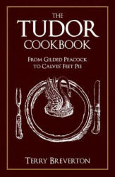 The Tudor Cookbook: From Gilded Peacock to Calves' Feet Pie (ISBN: 9781445689432)