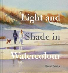 Light and Shade in Watercolour - Hazel Soan (ISBN: 9781849945264)