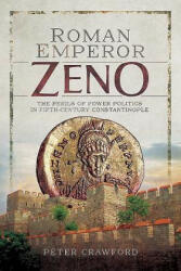 Roman Emperor Zeno: The Perils of Power Politics in Fifth-Century Constantinople (ISBN: 9781473859241)