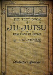 TEXT-BOOK of JU-JUTSU as practised in Japan (Collector's Edition) - S K Uyenishi (ISBN: 9780244135263)