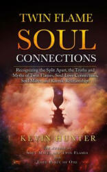 Twin Flame Soul Connections: Recognizing the Split Apart, the Truths and Myths of Twin Flames, Soul Love Connections, Soul Mates, and Karmic Relati - Kevin Hunter (ISBN: 9780692197561)