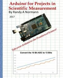 Arduino for Projects in Scientific Measurement: Take Your Arduino to the Frontiers of Science! (ISBN: 9780999753613)