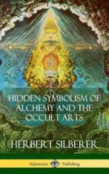 Hidden Symbolism of Alchemy and the Occult Arts (Hardcover) - Herbert Silberer (ISBN: 9781387890866)