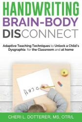Handwriting Brain Body DisConnect: Adaptive teaching techniques to unlock a child's dysgraphia for the classroom and at home (ISBN: 9781640855717)
