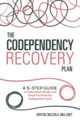 The Codependency Recovery Plan: A 5-Step Guide to Understand, Accept, and Break Free from the Codependent Cycle - Krystal Mazzola (ISBN: 9781641520836)
