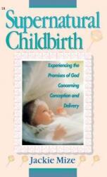 Supernatural Childbirth - Jackie Mize (ISBN: 9781680313338)