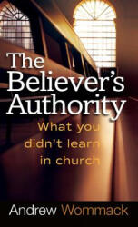 Believer's Authority - Andrew Wommack (ISBN: 9781680313383)
