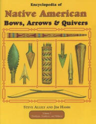 Encyclopedia of Native American Bow, Arrows, and Quivers, Volume 1: Northeast, Southeast, and Midwest - Steve Allely, Jim Hamm (ISBN: 9781730975646)