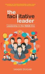 The Facilitative Leader: Leadership in the VUCA Era (ISBN: 9781732328761)