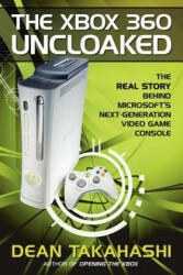 Xbox 360 Uncloaked: The Real Story Behind Microsoft's Next-Generation Video Game Console - Dean Takahashi (2006)