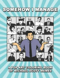 Somehow I Manage: A Pop Art Coloring Book of Michael Scott Memes (ISBN: 9781791382827)