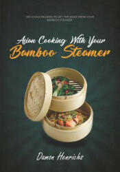 Asian Cooking with Your Bamboo Steamer: Delicious Recipes to Get the Most from Your Bamboo Steamer - Damon Henrichs (ISBN: 9781791539856)