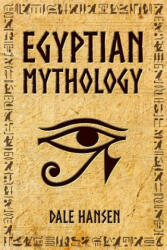 Egyptian Mythology: Tales of Egyptian Gods, Goddesses, Pharaohs, & the Legacy of Ancient Egypt. - Dale Hansen (ISBN: 9781792944406)