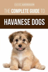 The Complete Guide to Havanese Dogs: Everything You Need To Know To Successfully Find Raise Train and Love Your New Havanese Puppy (ISBN: 9781793800602)
