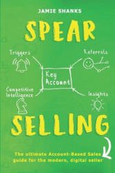 Spear Selling: The Ultimate Account-Based Sales Guide for the Modern Digital Sales Professional (ISBN: 9781793941268)