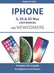 Iphone X XS & XS Max User Manual For Newcomers: Complete iOS 12 guide for beginners and seniors (ISBN: 9781794161689)