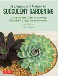 A Beginner's Guide to Succulent Gardening: A Step-By-Step Guide to Growing Beautiful Long-Lasting Succulents (ISBN: 9780804851190)