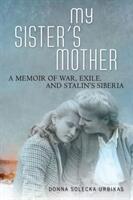 My Sister's Mother: A Memoir of War Exile and Stalin's Siberia (ISBN: 9780299308544)