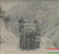 Erdélyi István - Régészek a világ tetején - Expedíció a Pamír hegységben (2008)