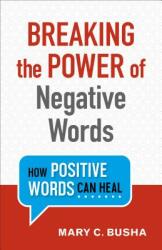Breaking the Power of Negative Words: How Positive Words Can Heal (ISBN: 9780800734749)