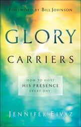 Glory Carriers - How to Host His Presence Every Day - Jennifer Eivaz (ISBN: 9780800798550)