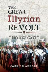 The Great Illyrian Revolt: Rome's Forgotten War in the Balkans AD 6-9 (ISBN: 9781526718174)