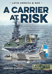 A Carrier at Risk: Argentinean Aircraft Carrier and Anti-Submarine Operations Against Royal Navy's Attack Submarines During the Falklands (ISBN: 9781911628705)