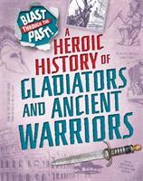 Blast Through the Past: A Heroic History of Gladiators and Ancient Warriors (ISBN: 9781445149301)