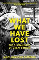 What We Have Lost: The Dismantling of Great Britain (ISBN: 9781784972363)