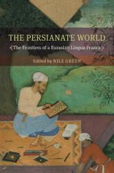 The Persianate World: The Frontiers of a Eurasian Lingua Franca (ISBN: 9780520300927)