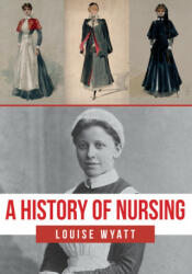 History of Nursing - Louise Wyatt (ISBN: 9781445681511)