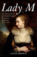 Lady M: The Life and Loves of Elizabeth Lamb Viscountess Melbourne 1751-1818 (ISBN: 9781445689456)