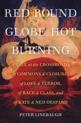 Red Round Globe Hot Burning: A Tale at the Crossroads of Commons and Closure of Love and Terror of Race and Class and of Kate and Ned Despard (ISBN: 9780520299467)