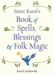 Sister Karol's Book of Spells, Blessings, & Folk Magic - Karol (Karol Jackowski) Jackowski (ISBN: 9781578636457)
