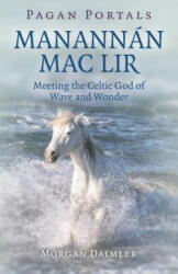 Pagan Portals - ManannA! n mac Lir - Meeting the Celtic God of Wave and Wonder - Morgan Daimler (ISBN: 9781785358104)