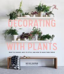 Decorating with Plants: What to Choose Ways to Style and How to Make Them Thrive (ISBN: 9781579657765)