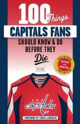 100 Things Capitals Fans Should Know & Do Before They Die: Stanley Cup Edition (ISBN: 9781629376769)
