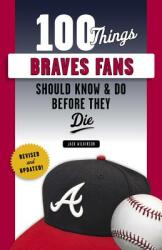 100 Things Braves Fans Should Know & Do Before They Die (ISBN: 9781629376943)