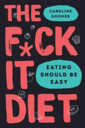 The F*ck It Diet: Eating Should Be Easy (ISBN: 9780062883612)