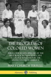 The Progress of Colored Women: Three Civil Rights Speeches by the First Black Woman to Receive a College Education in the United States of America (ISBN: 9780359033591)