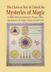 The Clavis or Key to Unlock the Mysteries of Magic: By Rabbi Solomon Translated by Ebenezer Sibley - Stephen Skinner, Daniel Clark (ISBN: 9780738762067)