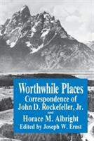 Worthwhile Places: Correspondence of John D. Rockefeller Jr. and Horace Albright (ISBN: 9780823213306)